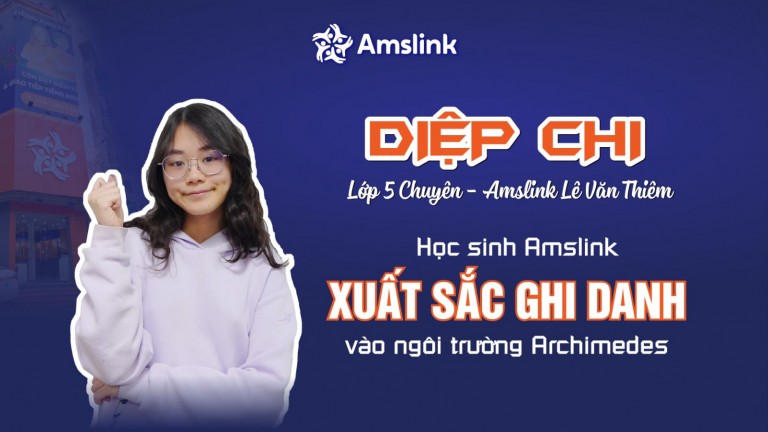 NGUYỄN DIỆP CHI - HỌC SINH AMSLINK XUẤT SẮC GHI DANH VÀO NGÔI TRƯỜNG ARCHIMEDES